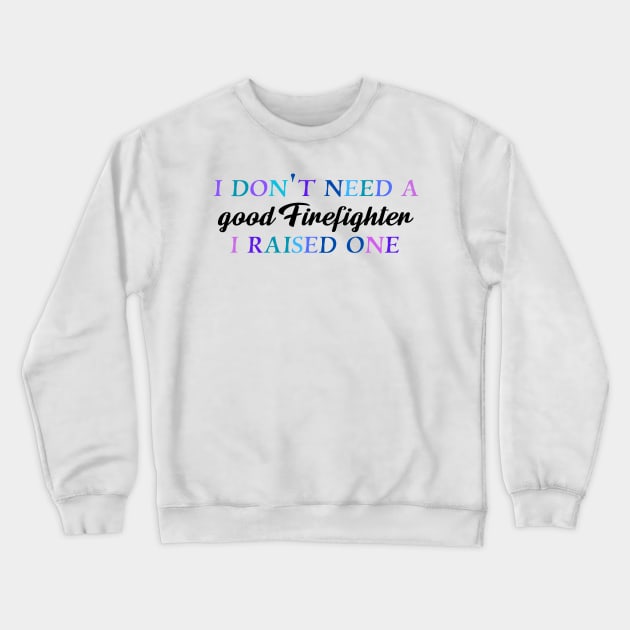 I don't need a good firefighter I raised one Crewneck Sweatshirt by Quirkypieces